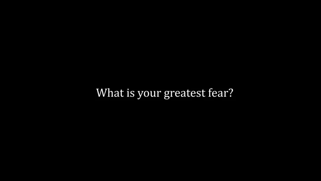 What is your greatest fear?