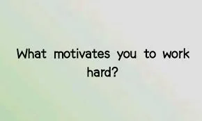 What motivates you to work hard?